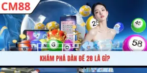 Dàn Đề 28 Là Gì? Kinh Nghiệm Chốt Số Luôn Thắng Tại CM88