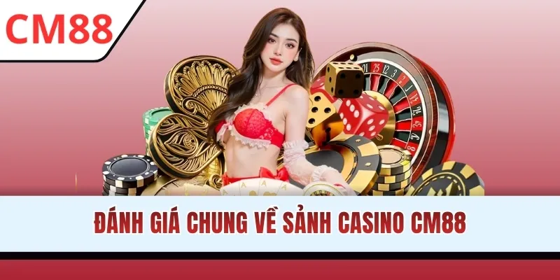 Đánh giá chung về sảnh Casino CM88