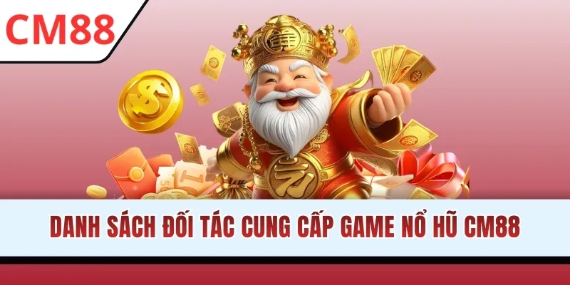 Danh sách đối tác cung cấp game nổ hũ CM88